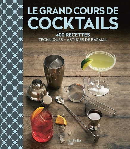Jérémy Auger et Thierry Daniel - Le grand cours de cocktails - 400 recettes, techniques, astuces de barman.
