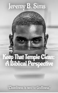  Jeremy B. Sims - Keep That Temple Clean: A Biblical Perspective.