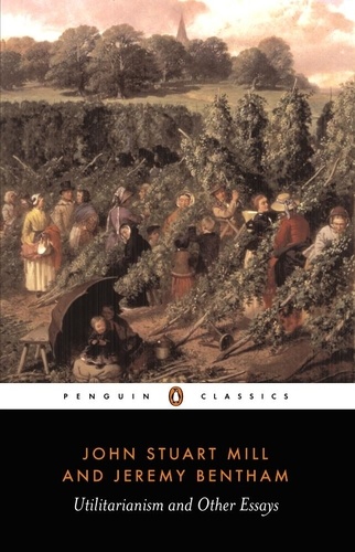 Jeremy Bentham et John Stuart Mill - Utilitarianism and Other Essays.