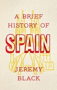 Jeremy Black - A Brief History of Spain - Indispensable for Travellers.