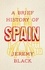 A Brief History of Spain. Indispensable for Travellers