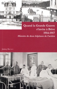 Jérémy Brunet - Quand la Grande Guerre s'invite à Brive, 1914-1917 - Histoire de deux hôpitaux de l'arrière.