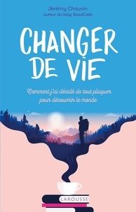 Jérémy Chauvin - Changer de vie - Comment j'ai décidé de tout plaquer pour découvrir le monde.