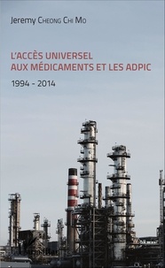 Jeremy Cheong Chi Mo - L'accès universel aux médicaments et les ADPIC - 1994-2014.