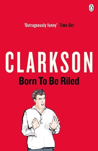 Jeremy Clarkson - Born to be Riled.