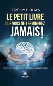 Le petit livre que vous ne terminerez jamais ! - Tout plein d’anecdotes pour briller en société !
