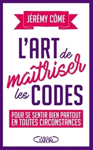 Jérémy Côme - L'art de maîtriser les codes - Pour se sentir bien partout en toutes circonstances.