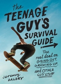 Jeremy Daldry - The Teenage Guy's Survival Guide - The Real Deal on Going Out, Growing Up, and Other Guy Stuff.