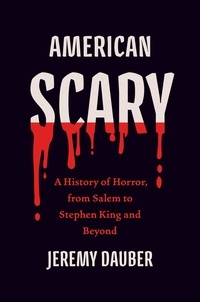 Jeremy Dauber - American Scary - A History of Horror, from Salem to Stephen King and Beyond.