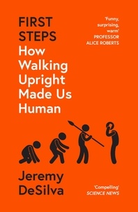 Jeremy DeSilva - First Steps - How Walking Upright Made Us Human.