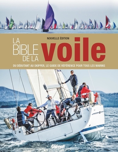 La bible de la voile. Du débutant au skipper, le guide de référence pour tous les marins