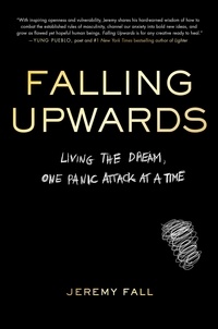 Jeremy Fall - Falling Upwards - Living the Dream, One Panic Attack at a Time.