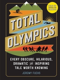 Jeremy Fuchs - Total Olympics - Every Obscure, Hilarious, Dramatic, and Inspiring Tale Worth Knowing.