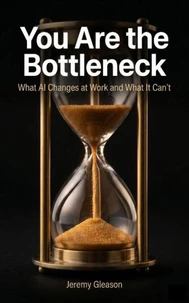 You Are the Bottleneck: What AI Changes at Work and What It Can’tt Work