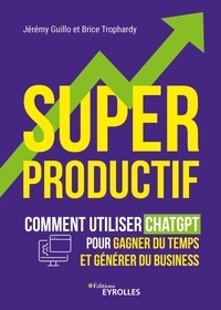 Jérémy Guillo et Brice Trophardy - Superproductif - Comment utiliser ChatGPT pour gagner du temps et développer votre business.