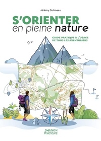 Jérémy Guilmeau - S'orienter en pleine nature - Guide pratique à l'usage de tous les aventuriers.