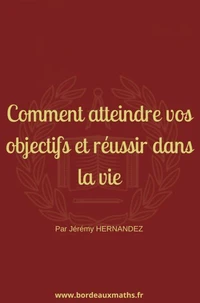 Comment atteindre vos objectifs et réussir dans la vie