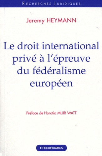 Jérémy Heymann - Le droit international privé à l'épreuve du fédéralisme européen.