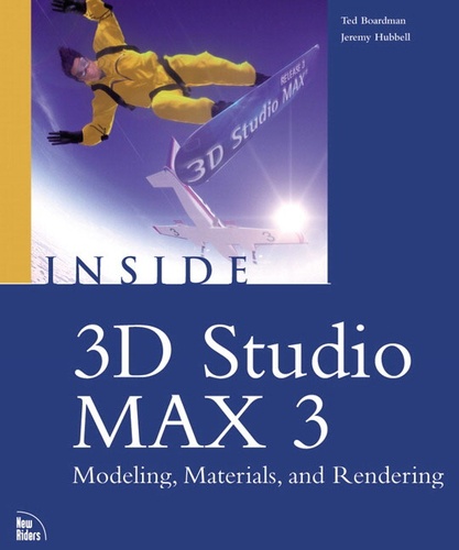 Jeremy Hubbell et Ted Boardman - Inside 3d Studio Max 3. Modeling, Materials, And Rendering, Cd-Rom Included.
