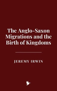 The Anglo-Saxon Migrations and the Birth of Kingdoms