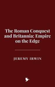 The Roman Conquest and Britannia: Empire on the Edge