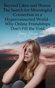  Jeremy Johnson - Beyond Likes and Shares: The Search for Meaningful Connection in a Hyperconnected World - Why Online Friendships Don't Fill the Void.