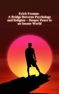  Jeremy Johnson - Erich Fromm: A Bridge Between Psychology and Religion – Deeper Peace in an Insane World.