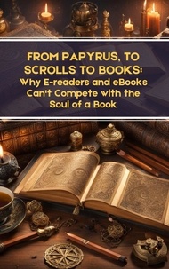  Jeremy Johnson - From Papyrus, to Scrolls to Books: Why E-readers and eBooks Can't Compete with the Soul of a Book.