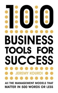 Jeremy Kourdi - 100 Business Tools for Success - All the management models that matter in 500 words or less.