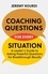 Coaching Questions for Every Situation. A Leader's Guide to Asking Powerful Questions for Breakthrough Results