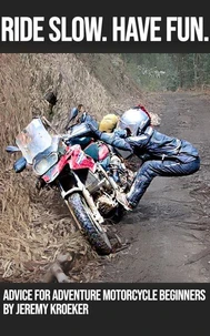 Ride Slow. Have Fun. Advice for adventure motorcycle beginners