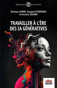 Jérémy Lamri et Gaspard Tertrais - Travailler à l'ère des IA génératives.