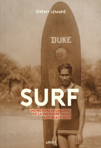 Surf. Une histoire de la glisse, de la première vague aux beach boys