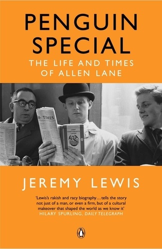 Jeremy Lewis - Penguin Special - The Life and Times of Allen Lane.