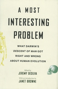 Jeremy M. DeSilva - A Most Interesting Problem - What Darwin's Descent of Man Got Right and Wrong about Human Evolution.
