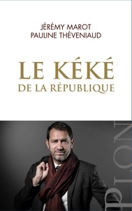 Google livre télécharger en ligne Le kéké de la République 9782259282802 par Jérémy Marot, Pauline Théveniaud iBook ePub DJVU