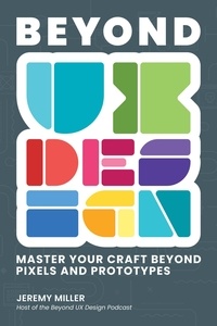  Jeremy Miller - Beyond UX Design: Master Your Craft Beyond Pixels and Prototypes.