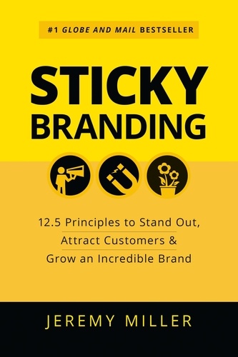  Jeremy Miller - Sticky Branding: 12.5 Principles to Stand Out, Attract Customers &amp; Grow an Incredible Brand.