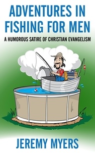  Jeremy Myers - Adventures in Fishing for Men: A Humorous Satire of Christian Evangelism.