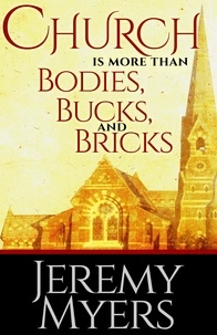  Jeremy Myers - Church is More than Bodies, Bucks, and Bricks - Close Your Church for Good, #4.