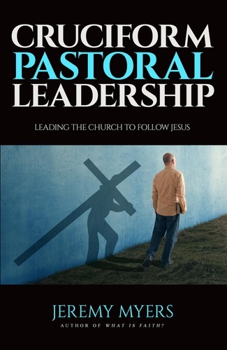  Jeremy Myers - Cruciform Pastoral Leadership: Leading the Church to Follow Jesus - Close Your Church for Good, #5.