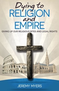  Jeremy Myers - Dying to Religion and Empire: Giving up Our Religious Rites and Legal Rights - Close Your Church for Good, #3.
