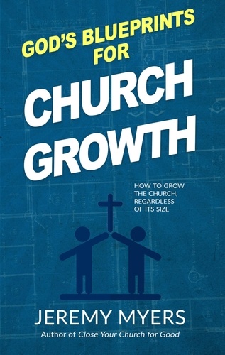  Jeremy Myers - God’s Blueprints for Church Growth: How to Grow the Church, Regardless of Its Size.