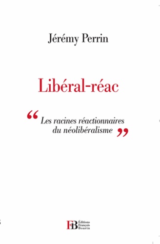 Jérémy Perrin - Libéral-réac - Essai sur les racines réactionnaires du libéralisme.