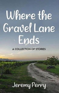 Where the Gravel Lane Ends: A Collection of Stories