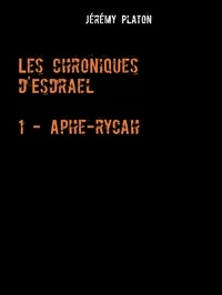 Jérémy Platon - Les Chroniques d'Esdrael - Aphe-Rycah.