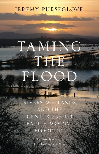 Jeremy Purseglove - Taming the Flood - Rivers, Wetlands and the Centuries-Old Battle Against Flooding.