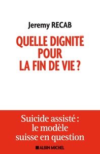 Quelle dignité pour la fin de vie ? - Suicide assisté : le modèle suisse en question.pdf