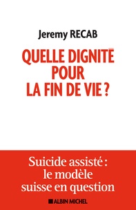 Jeremy Recab - Quelle dignité pour la fin de vie ? - Suicide assisté : le modèle suisse en question.