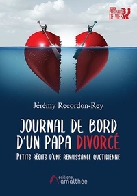 Jérémy Recordon-Rey - Journal de bord d'un papa divorcé - Petits récits d'une renaissance quotidienne.